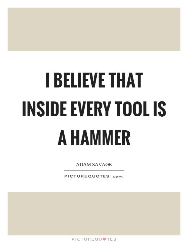 Adam Savage quote, almost saying, proverb.
